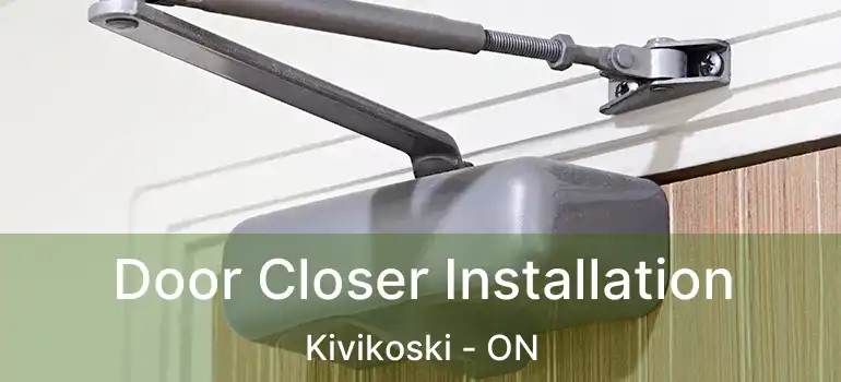  Door Closer Installation Kivikoski - ON