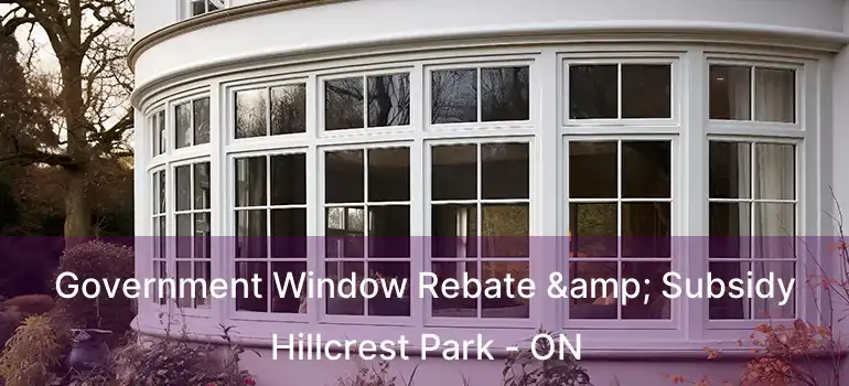  Government Window Rebate & Subsidy Hillcrest Park - ON
