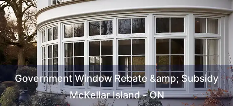  Government Window Rebate & Subsidy McKellar Island - ON