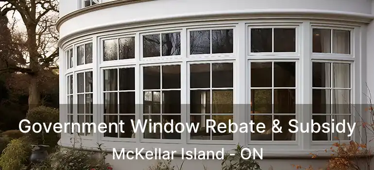  Government Window Rebate & Subsidy McKellar Island - ON
