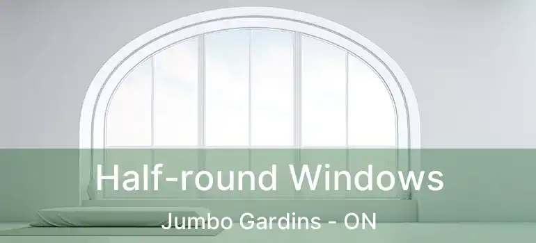  Half-round Windows Jumbo Gardins - ON