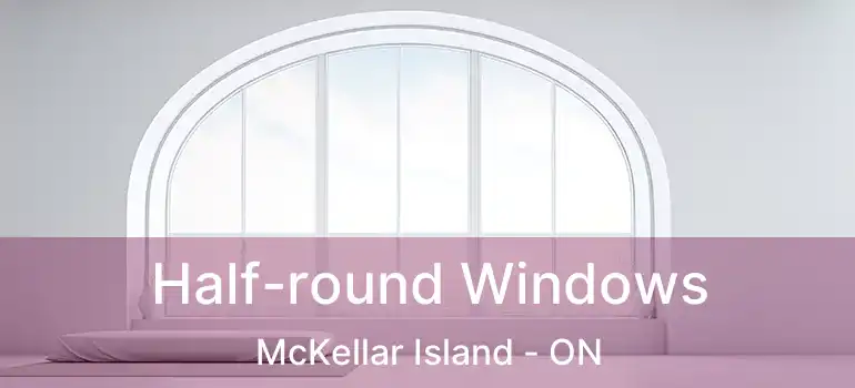  Half-round Windows McKellar Island - ON