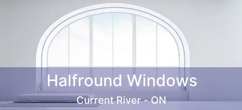  Halfround Windows Current River - ON