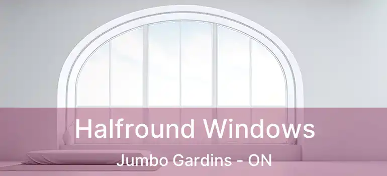 Halfround Windows Jumbo Gardins - ON