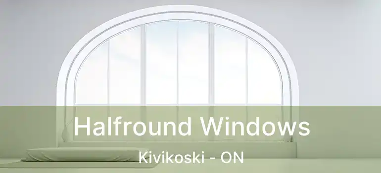  Halfround Windows Kivikoski - ON
