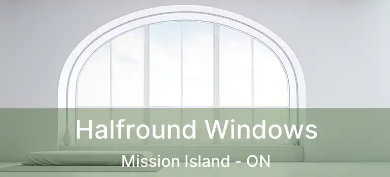  Halfround Windows Mission Island - ON