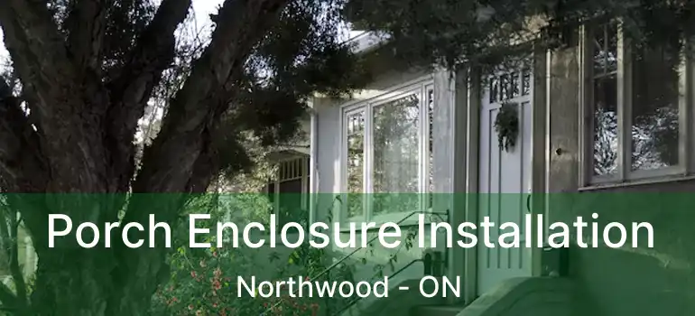  Porch Enclosure Installation Northwood - ON