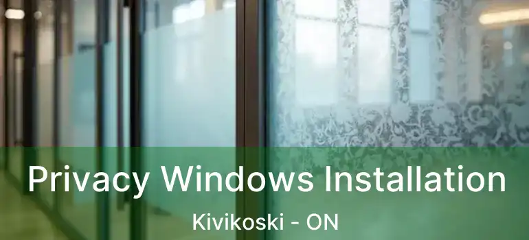  Privacy Windows Installation Kivikoski - ON