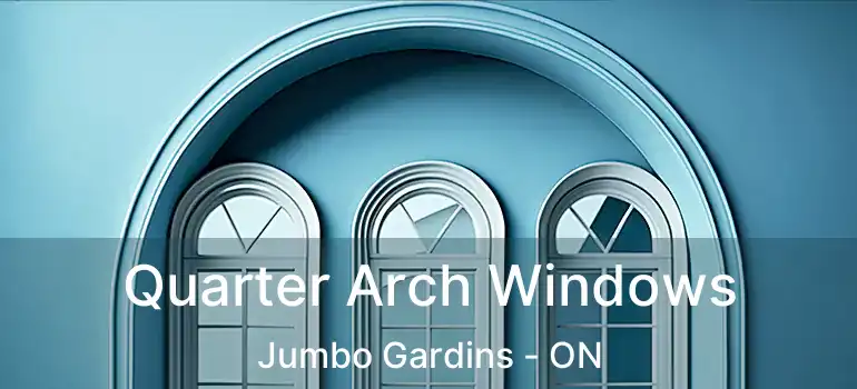  Quarter Arch Windows Jumbo Gardins - ON