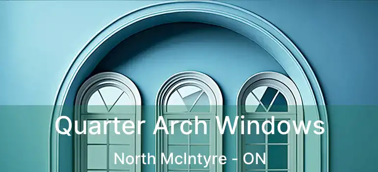  Quarter Arch Windows North McIntyre - ON