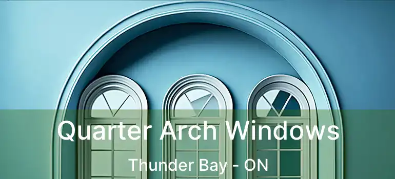  Quarter Arch Windows Thunder Bay - ON