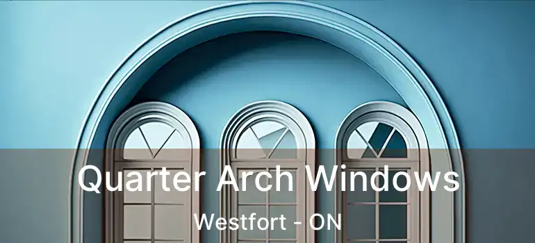  Quarter Arch Windows Westfort - ON