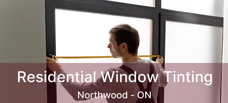  Residential Window Tinting Northwood - ON