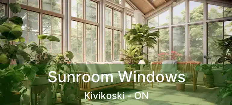  Sunroom Windows Kivikoski - ON
