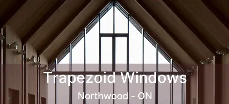  Trapezoid Windows Northwood - ON